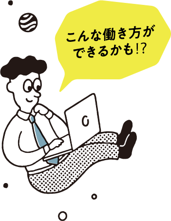 こんな働き方ができるかも!？